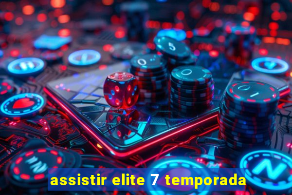 assistir elite 7 temporada